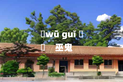 
	wū guǐ 	
	    巫鬼