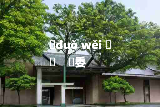 
	duǒ wěi 	
	    亸委