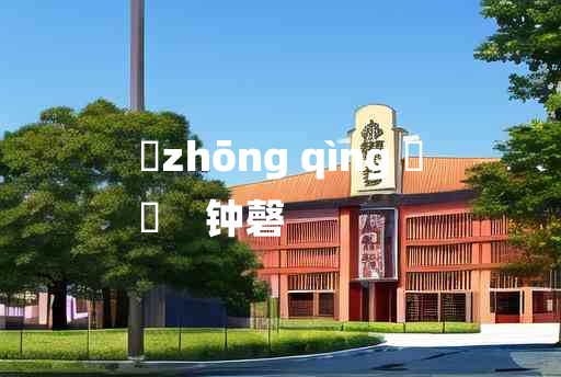 
	zhōng qìng 	
	    钟磬