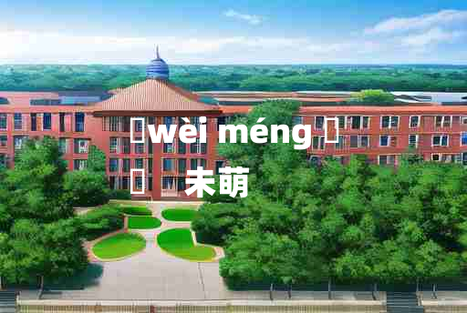 
	wèi méng 	
	    未萌