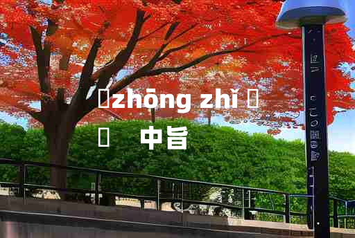 
	zhōng zhǐ 	
	    中旨