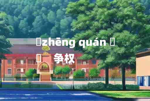 
	zhēng quán 	
	    争权