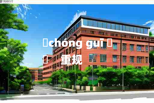 
	chóng guī 	
	    重规