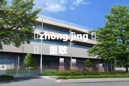 
	zhòng jìng 	
	    重敬