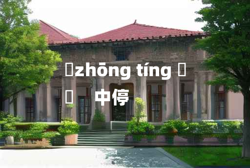 
	zhōng tíng 	
	    中停