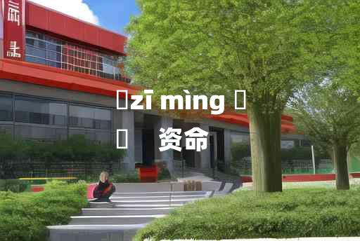 
	zī mìng 	
	    资命