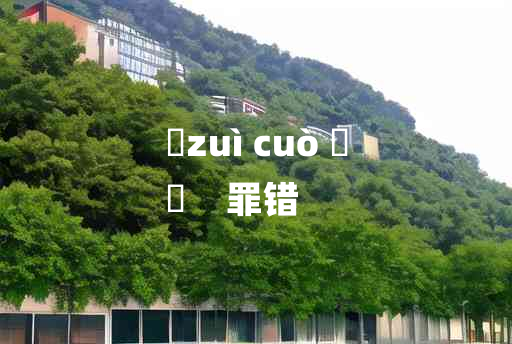 
	zuì cuò 	
	    罪错