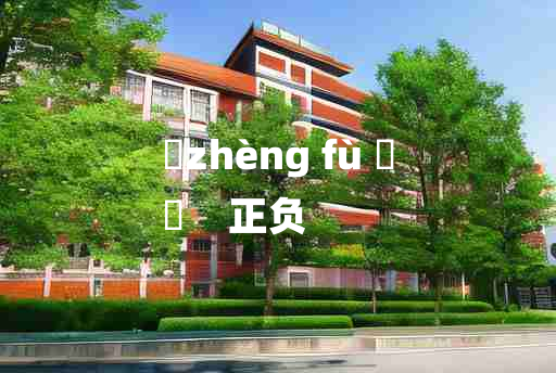 
	zhèng fù 	
	    正负