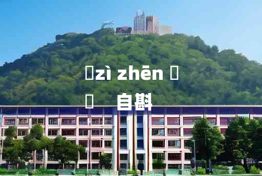 
	zì zhēn 	
	    自斟