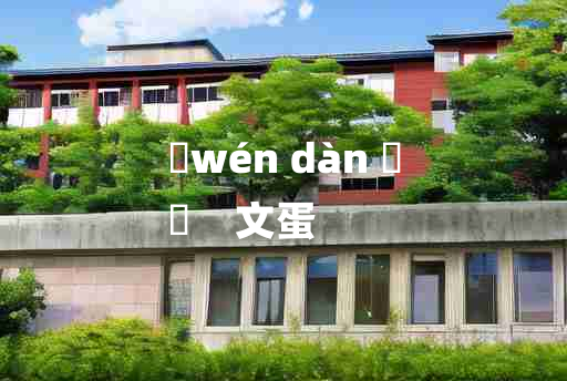 
	wén dàn 	
	    文蛋