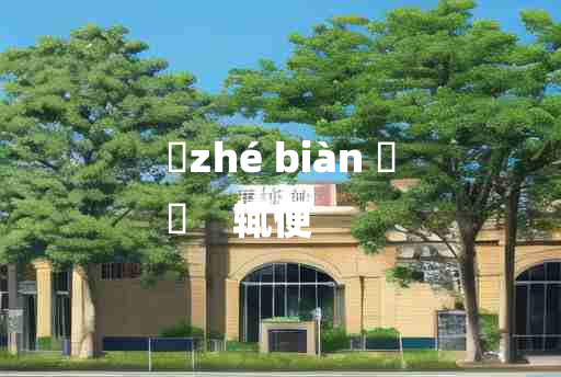 
	zhé biàn 	
	    辄便