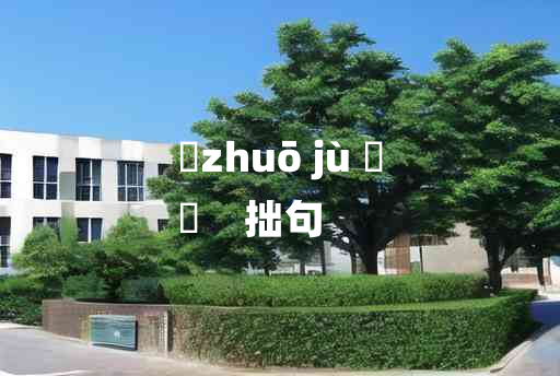 
	zhuō jù 	
	    拙句