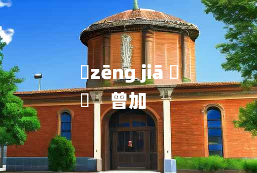 
	zēng jiā 	
	    曾加