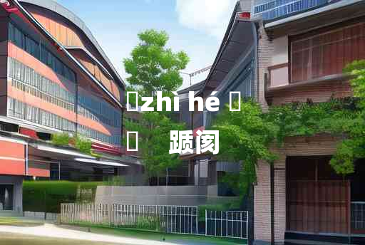 
	zhì hé 	
	    踬阂