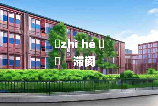 
	zhì hé 	
	    滞阂