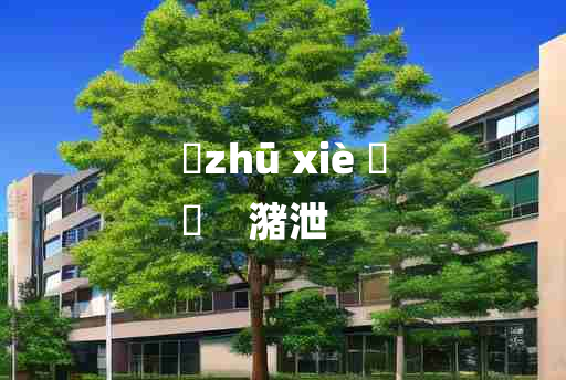 
	zhū xiè 	
	    潴泄