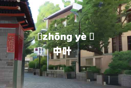 
	zhōng yè 	
	    中叶