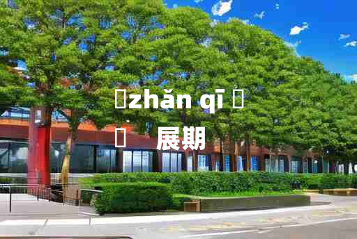 
	zhǎn qī 	
	    展期