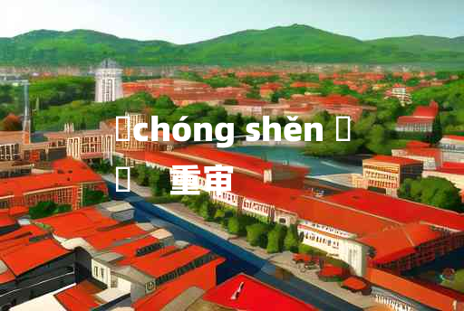 
	chóng shěn 	
	    重审