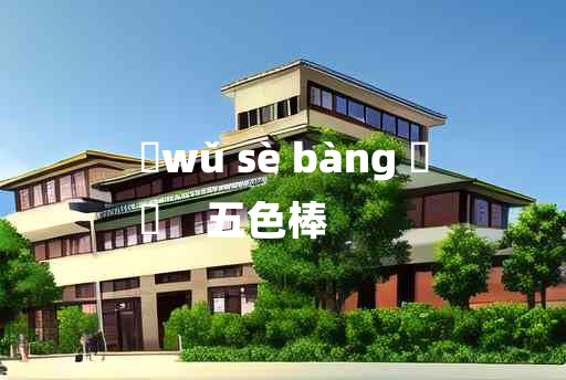 
	wǔ sè bàng 	
	    五色棒