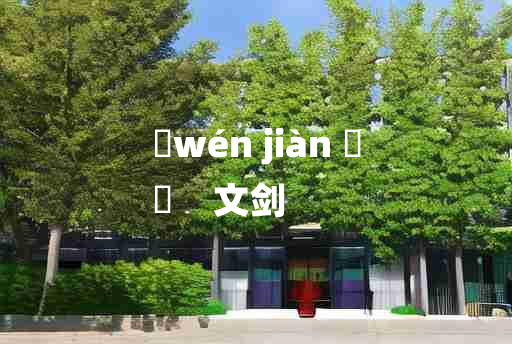 
	wén jiàn 	
	    文剑