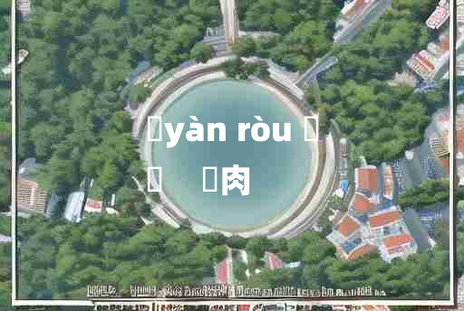 
	yàn ròu 	
	    爓肉