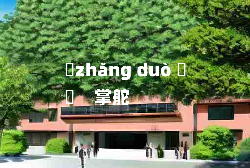 
	zhǎng duò 	
	    掌舵