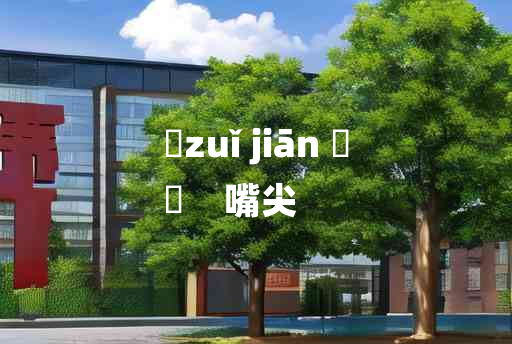 
	zuǐ jiān 	
	    嘴尖