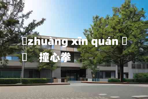 
	zhuàng xīn quán 	
	    撞心拳