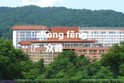 
	zhòng fēng 	
	    众峰