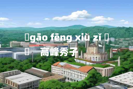 
	gāo fēng xiù zǐ 	
	    高峰秀子