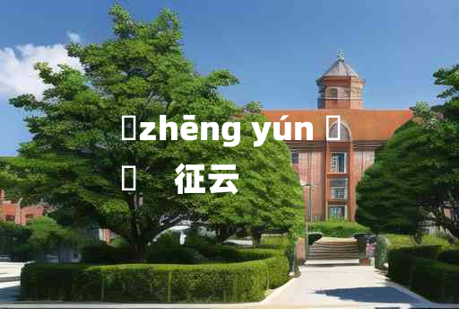 
	zhēng yún 	
	    征云