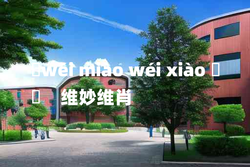 
	wéi miào wéi xiào 	
	    维妙维肖