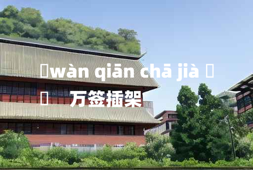 
	wàn qiān chā jià 	
	    万签插架