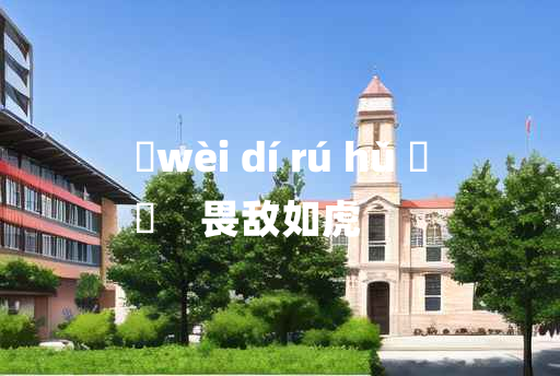 
	wèi dí rú hǔ 	
	    畏敌如虎