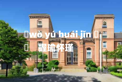 
	wò yú huái jǐn 	
	    握瑜怀瑾