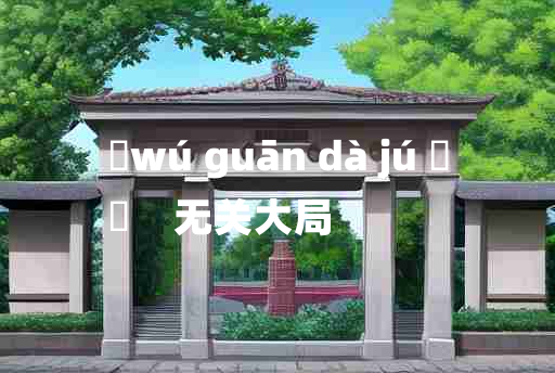 
	wú guān dà jú 	
	    无关大局