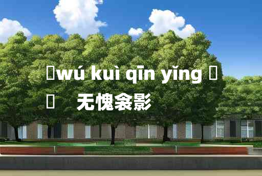 
	wú kuì qīn yǐng 	
	    无愧衾影