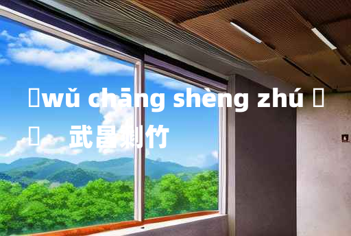 
	wǔ chāng shèng zhú 	
	    武昌剩竹