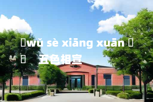 
	wǔ sè xiāng xuān 	
	    五色相宣