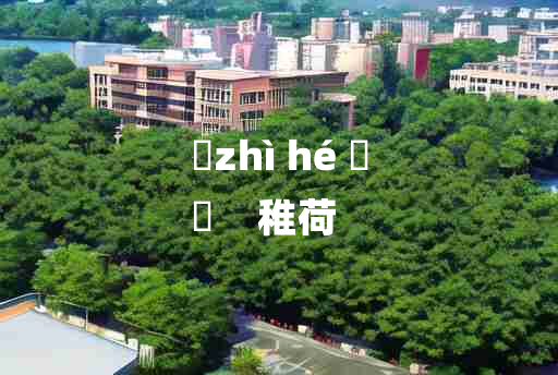 
	zhì hé 	
	    稚荷