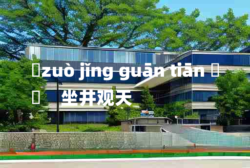 
	zuò jǐng guān tiān 	
	    坐井观天