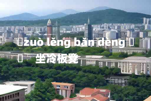 
	zuò lěng bǎn dèng 	
	    坐冷板凳