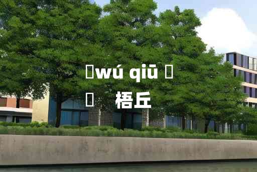 
	wú qiū 	
	    梧丘