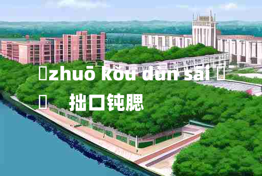 
	zhuō kǒu dùn sāi 	
	    拙口钝腮