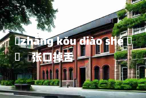 
	zhāng kǒu diào shé 	
	    张口掉舌