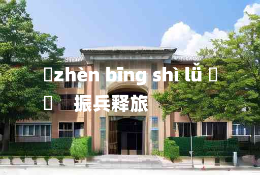 
	zhèn bīng shì lǚ 	
	    振兵释旅