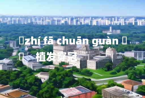 
	zhí fā chuān guàn 	
	    植发穿冠