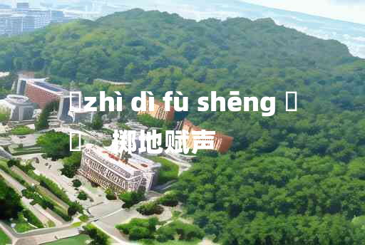 
	zhì dì fù shēng 	
	    掷地赋声