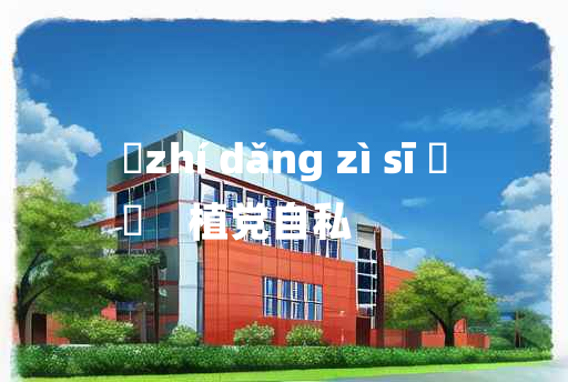 
	zhí dǎng zì sī 	
	    植党自私